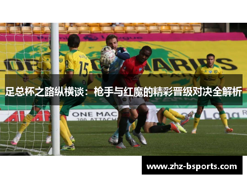 足总杯之路纵横谈：枪手与红魔的精彩晋级对决全解析
