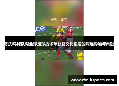 魔力鸟球队对全球足球战术革新及文化塑造的深远影响与贡献